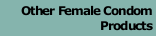 Other Female Condom Products